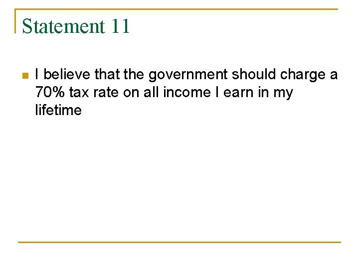 Statement 11 n I believe that the government should charge a 70% tax rate