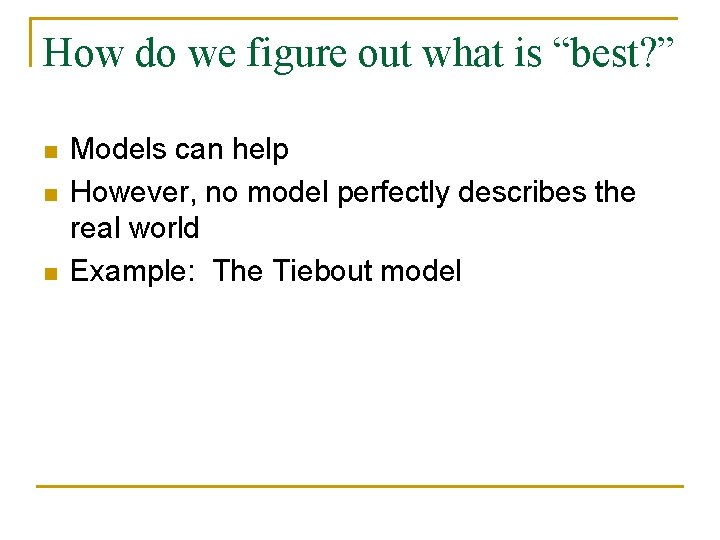 How do we figure out what is “best? ” n n n Models can