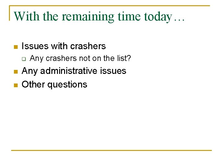 With the remaining time today… n Issues with crashers q n n Any crashers