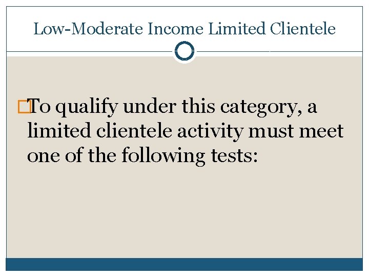 Low-Moderate Income Limited Clientele �To qualify under this category, a limited clientele activity must