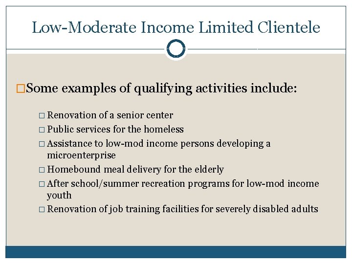 Low-Moderate Income Limited Clientele �Some examples of qualifying activities include: � Renovation of a