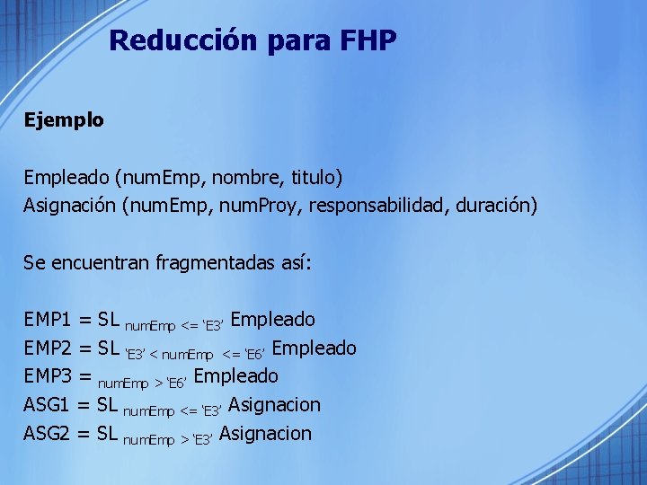 Reducción para FHP Ejemplo Empleado (num. Emp, nombre, titulo) Asignación (num. Emp, num. Proy,