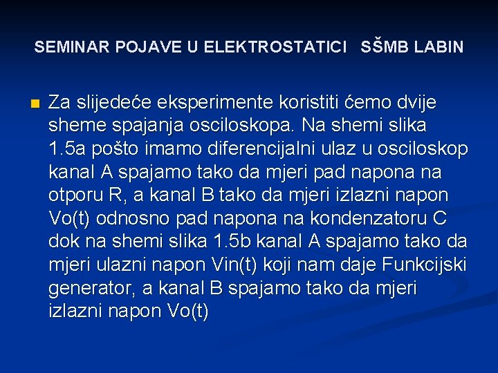 SEMINAR POJAVE U ELEKTROSTATICI SŠMB LABIN n Za slijedeće eksperimente koristiti ćemo dvije sheme