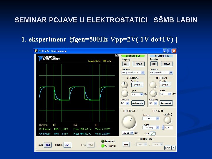 SEMINAR POJAVE U ELEKTROSTATICI SŠMB LABIN 1. eksperiment {fgen=500 Hz Vpp=2 V(-1 V do+1