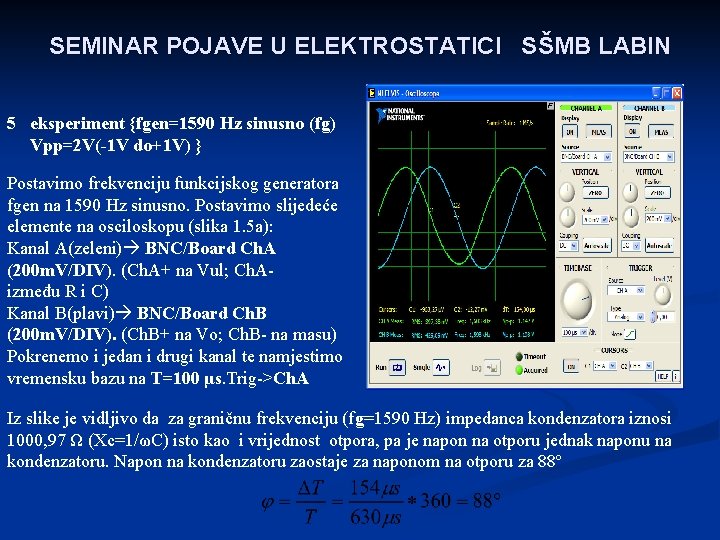 SEMINAR POJAVE U ELEKTROSTATICI SŠMB LABIN 5 eksperiment {fgen=1590 Hz sinusno (fg) Vpp=2 V(-1