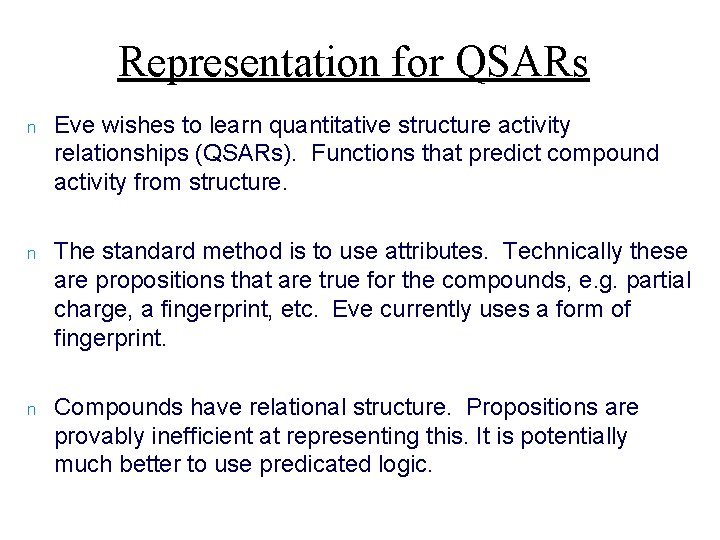 Representation for QSARs n Eve wishes to learn quantitative structure activity relationships (QSARs). Functions