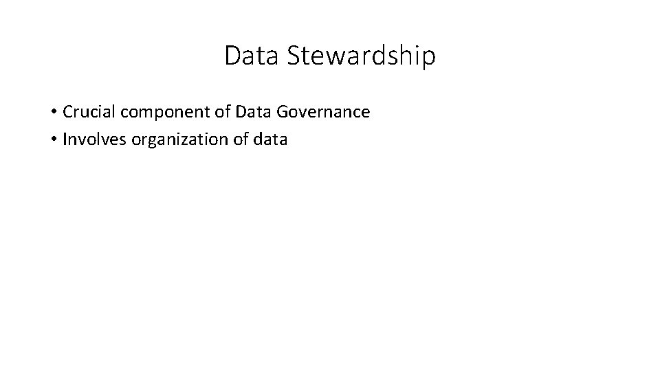 Data Stewardship • Crucial component of Data Governance • Involves organization of data 