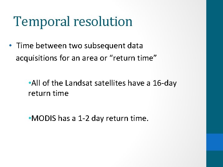 Temporal resolution • Time between two subsequent data acquisitions for an area or “return Temporal resolution • Time between two subsequent data acquisitions for an area or “return