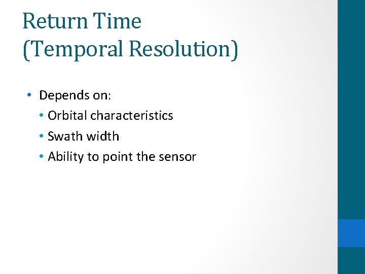 Return Time (Temporal Resolution) • Depends on: • Orbital characteristics • Swath width •