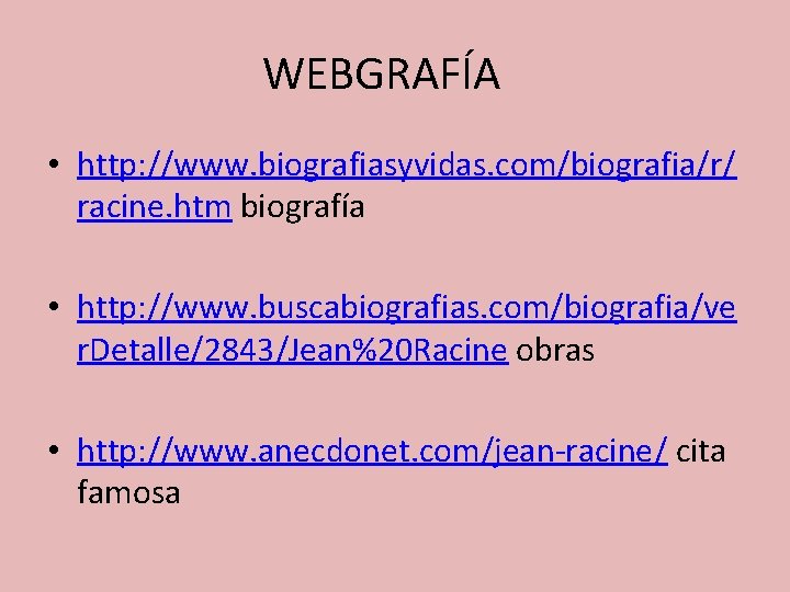 WEBGRAFÍA • http: //www. biografiasyvidas. com/biografia/r/ racine. htm biografía • http: //www. buscabiografias. com/biografia/ve