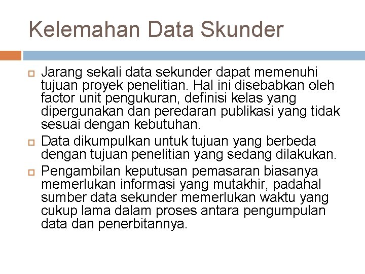 Kelemahan Data Skunder Jarang sekali data sekunder dapat memenuhi tujuan proyek penelitian. Hal ini Kelemahan Data Skunder Jarang sekali data sekunder dapat memenuhi tujuan proyek penelitian. Hal ini