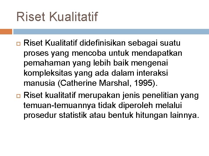 Riset Kualitatif didefinisikan sebagai suatu proses yang mencoba untuk mendapatkan pemahaman yang lebih baik Riset Kualitatif didefinisikan sebagai suatu proses yang mencoba untuk mendapatkan pemahaman yang lebih baik