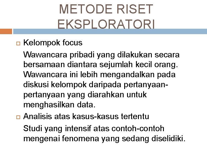 METODE RISET EKSPLORATORI Kelompok focus Wawancara pribadi yang dilakukan secara bersamaan diantara sejumlah kecil METODE RISET EKSPLORATORI Kelompok focus Wawancara pribadi yang dilakukan secara bersamaan diantara sejumlah kecil