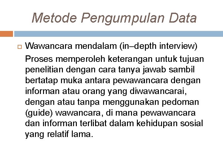 Metode Pengumpulan Data Wawancara mendalam (in–depth interview) Proses memperoleh keterangan untuk tujuan penelitian dengan Metode Pengumpulan Data Wawancara mendalam (in–depth interview) Proses memperoleh keterangan untuk tujuan penelitian dengan