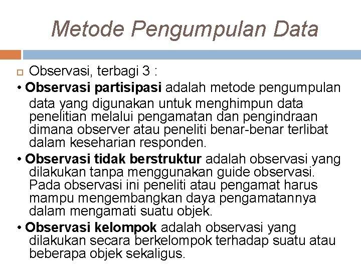 Metode Pengumpulan Data Observasi, terbagi 3 : • Observasi partisipasi adalah metode pengumpulan data