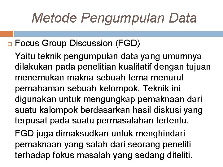 Metode Pengumpulan Data Focus Group Discussion (FGD) Yaitu teknik pengumpulan data yang umumnya dilakukan