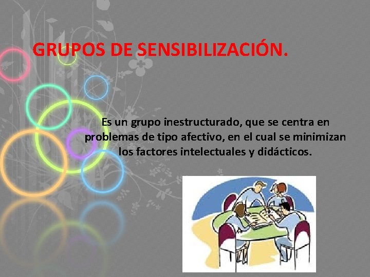 GRUPOS DE SENSIBILIZACIÓN. Es un grupo inestructurado, que se centra en problemas de tipo