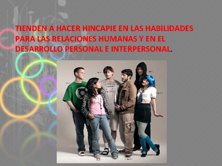 TIENDEN A HACER HINCAPIE EN LAS HABILIDADES PARA LAS RELACIONES HUMANAS Y EN EL