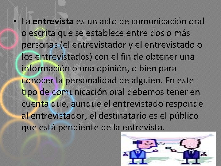  • La entrevista es un acto de comunicación oral o escrita que se