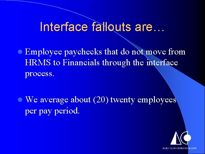 Interface fallouts are… l Employee paychecks that do not move from HRMS to Financials