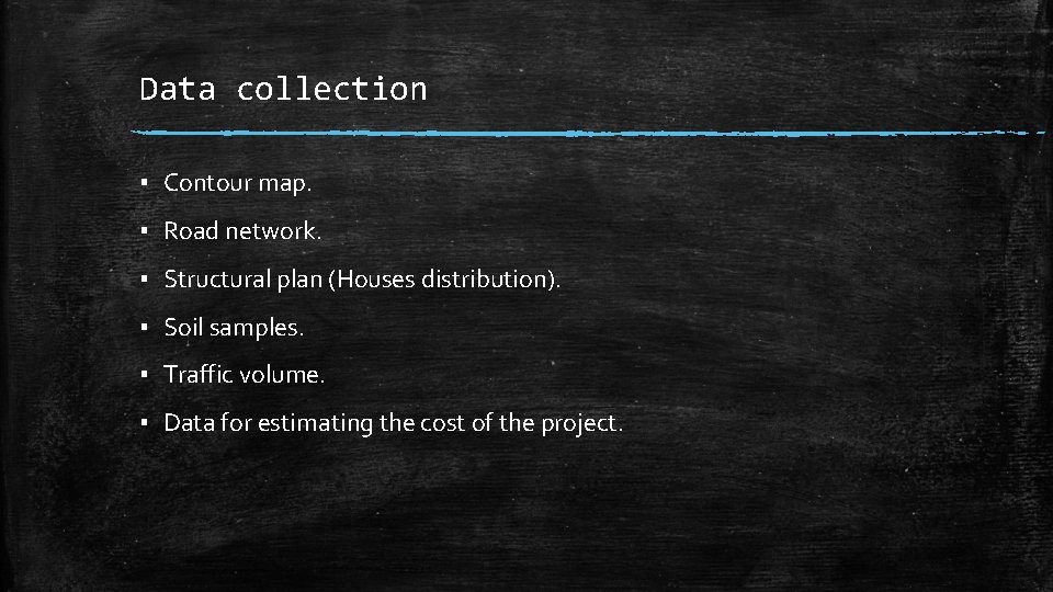 Data collection ▪ Contour map. ▪ Road network. ▪ Structural plan (Houses distribution). ▪