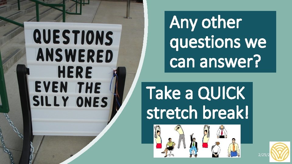 Any other questions we can answer? Take a QUICK stretch break! 2/25/2021 | 24