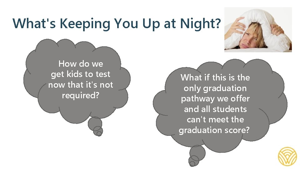 What's Keeping You Up at Night? How do we get kids to test now
