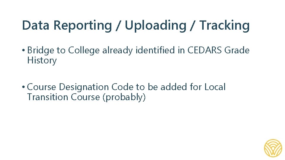 Data Reporting / Uploading / Tracking • Bridge to College already identified in CEDARS