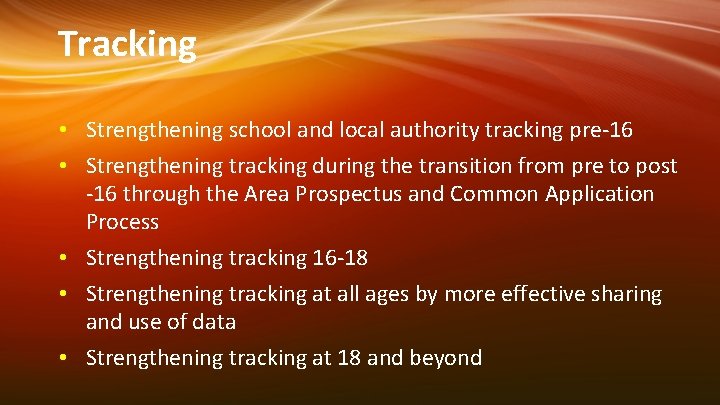 Tracking • Strengthening school and local authority tracking pre-16 • Strengthening tracking during the