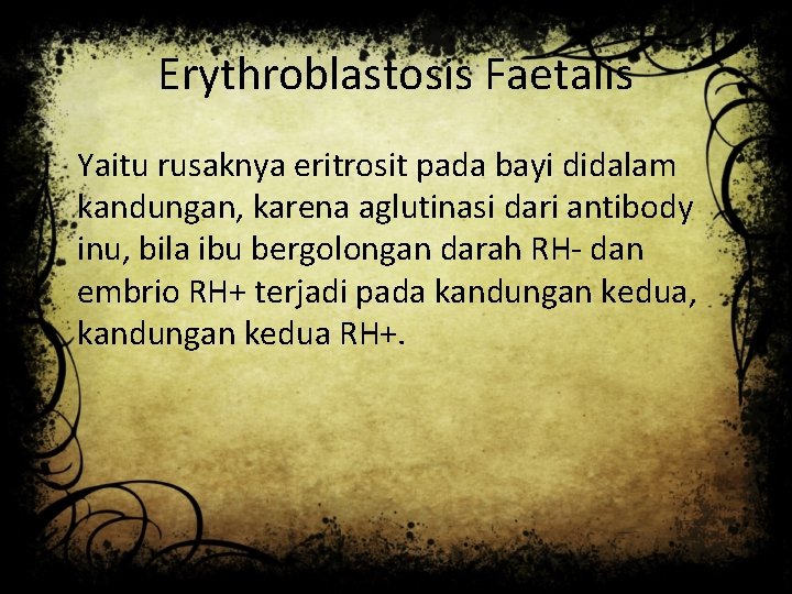 Erythroblastosis Faetalis Yaitu rusaknya eritrosit pada bayi didalam kandungan, karena aglutinasi dari antibody inu,