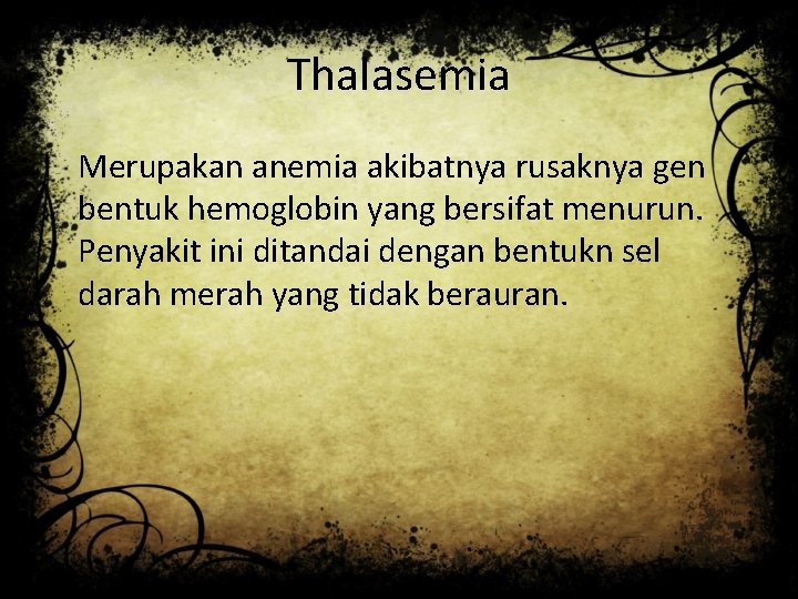 Thalasemia Merupakan anemia akibatnya rusaknya gen bentuk hemoglobin yang bersifat menurun. Penyakit ini ditandai