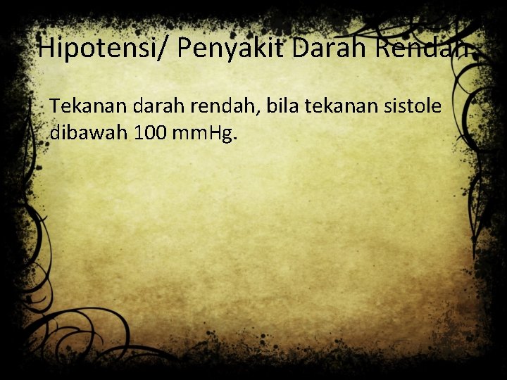 Hipotensi/ Penyakit Darah Rendah Tekanan darah rendah, bila tekanan sistole dibawah 100 mm. Hg.