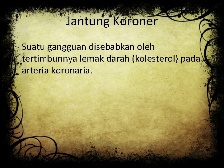 Jantung Koroner Suatu gangguan disebabkan oleh tertimbunnya lemak darah (kolesterol) pada arteria koronaria. 