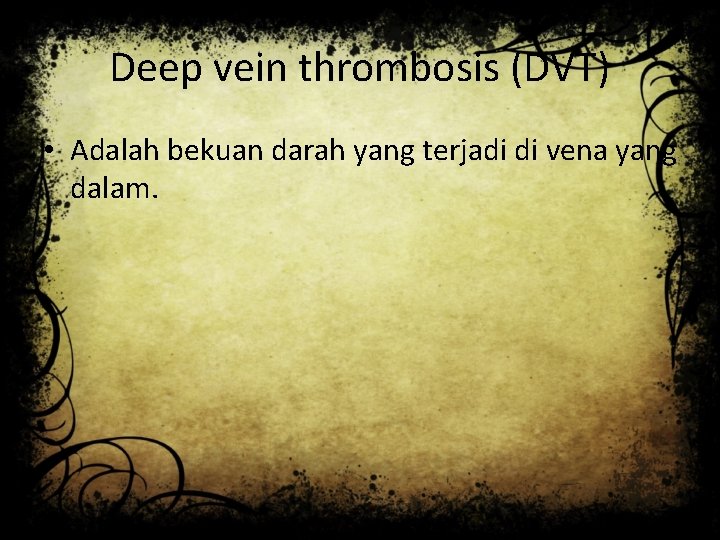 Deep vein thrombosis (DVT) • Adalah bekuan darah yang terjadi di vena yang dalam.