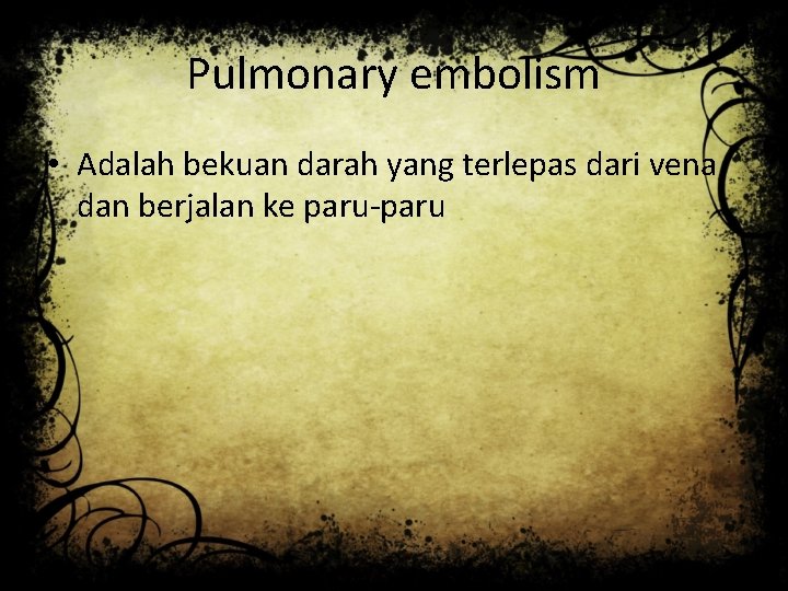 Pulmonary embolism • Adalah bekuan darah yang terlepas dari vena dan berjalan ke paru-paru