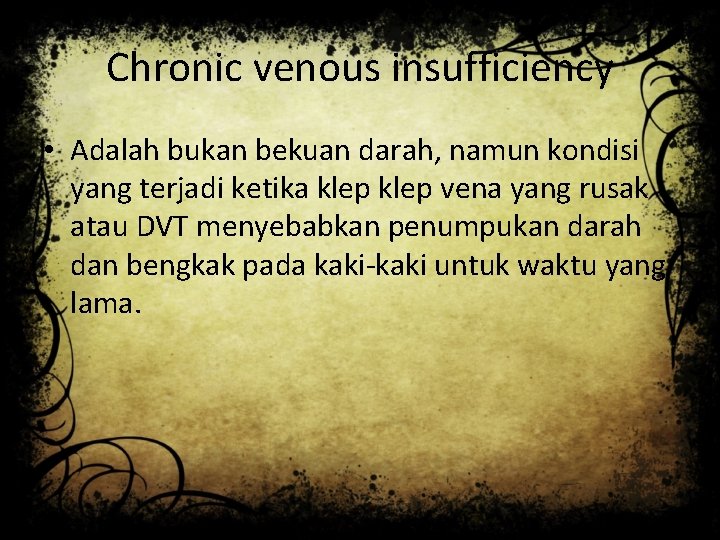 Chronic venous insufficiency • Adalah bukan bekuan darah, namun kondisi yang terjadi ketika klep