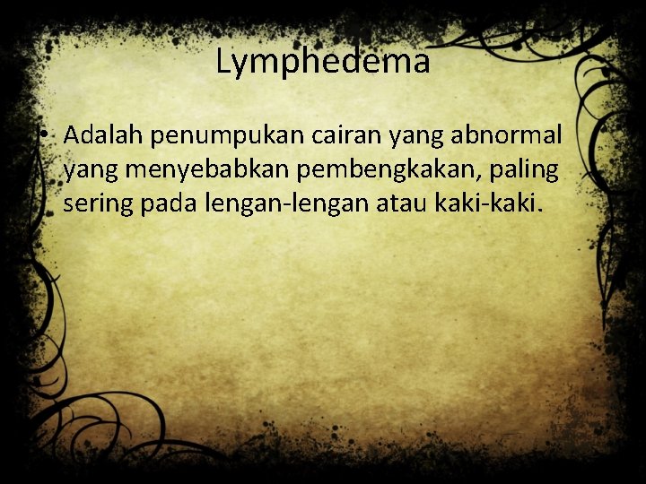 Lymphedema • Adalah penumpukan cairan yang abnormal yang menyebabkan pembengkakan, paling sering pada lengan-lengan