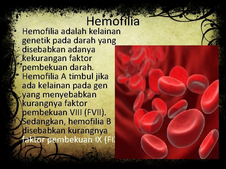 Hemofilia • Hemofilia adalah kelainan genetik pada darah yang disebabkan adanya kekurangan faktor pembekuan