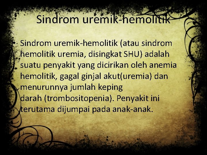 Sindrom uremik-hemolitik • Sindrom uremik-hemolitik (atau sindrom hemolitik uremia, disingkat SHU) adalah suatu penyakit