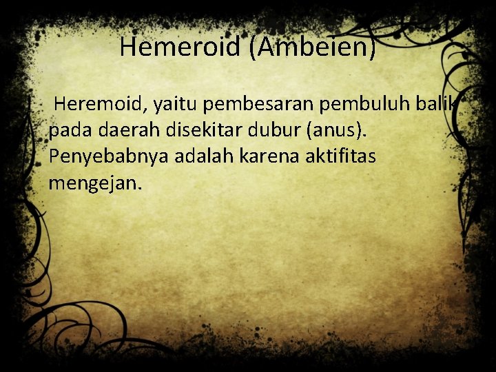 Hemeroid (Ambeien) Heremoid, yaitu pembesaran pembuluh balik pada daerah disekitar dubur (anus). Penyebabnya adalah