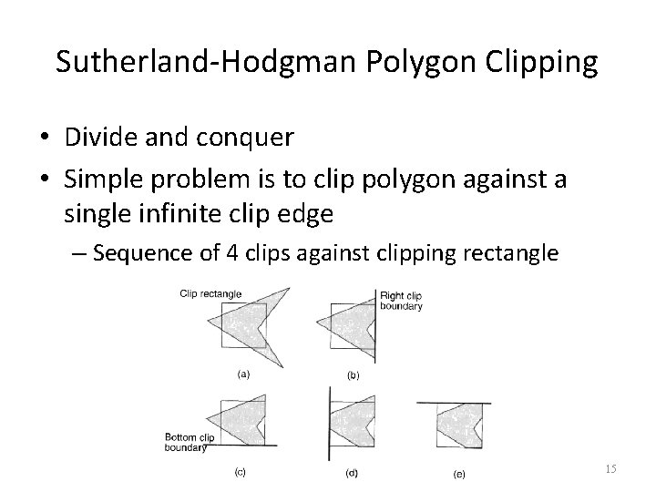 Sutherland-Hodgman Polygon Clipping • Divide and conquer • Simple problem is to clip polygon