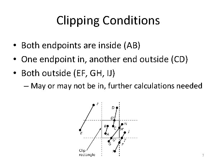 Clipping Conditions • Both endpoints are inside (AB) • One endpoint in, another end