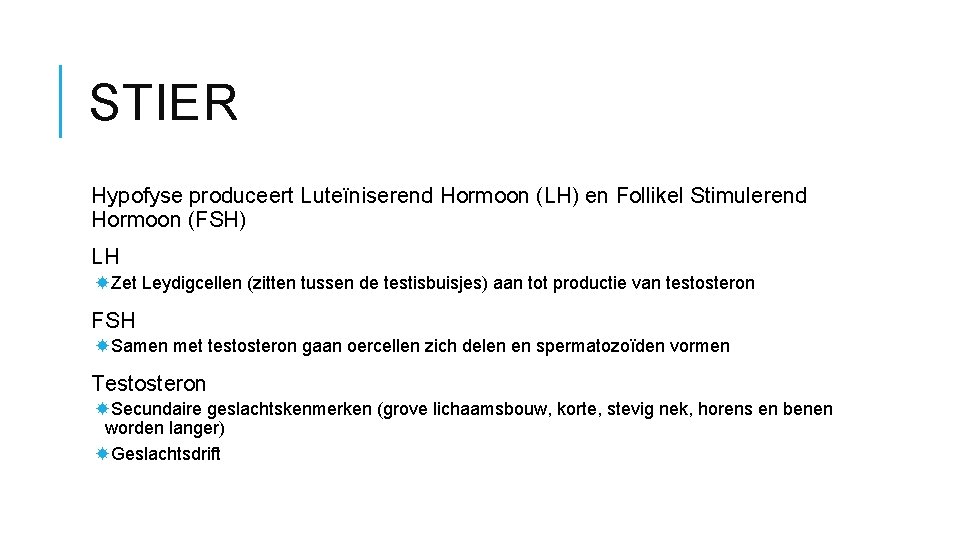 STIER Hypofyse produceert Luteïniserend Hormoon (LH) en Follikel Stimulerend Hormoon (FSH) LH Zet Leydigcellen