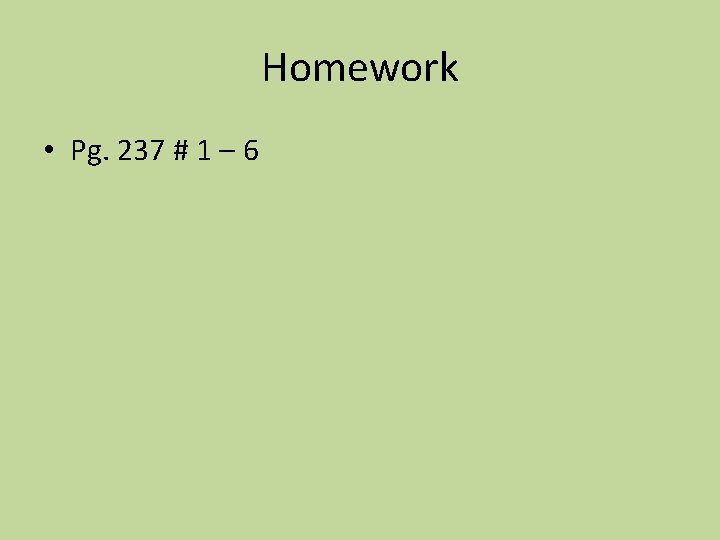 Homework • Pg. 237 # 1 – 6 