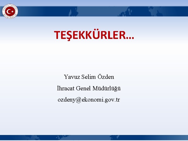 TEŞEKKÜRLER… Yavuz Selim Özden İhracat Genel Müdürlüğü ozdeny@ekonomi. gov. tr 