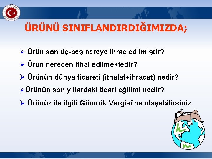 ÜRÜNÜ SINIFLANDIRDIĞIMIZDA; Ø Ürün son üç-beş nereye ihraç edilmiştir? Ø Ürün nereden ithal edilmektedir?