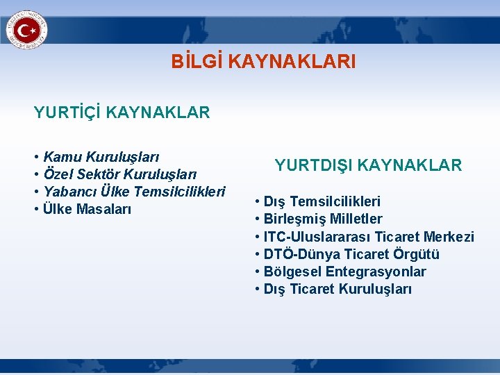 BİLGİ KAYNAKLARI YURTİÇİ KAYNAKLAR • Kamu Kuruluşları • Özel Sektör Kuruluşları • Yabancı Ülke