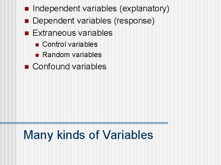 n n n Independent variables (explanatory) Dependent variables (response) Extraneous variables n n n