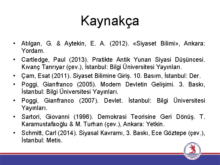 Kaynakça • Atılgan, G. & Aytekin, E. A. (2012). «Siyaset Bilimi» , Ankara: Yordam.