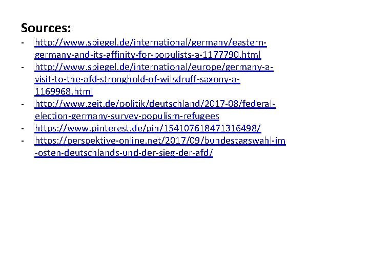 Sources: - http: //www. spiegel. de/international/germany/easterngermany-and-its-affinity-for-populists-a-1177790. html http: //www. spiegel. de/international/europe/germany-avisit-to-the-afd-stronghold-of-wilsdruff-saxony-a 1169968. html http: